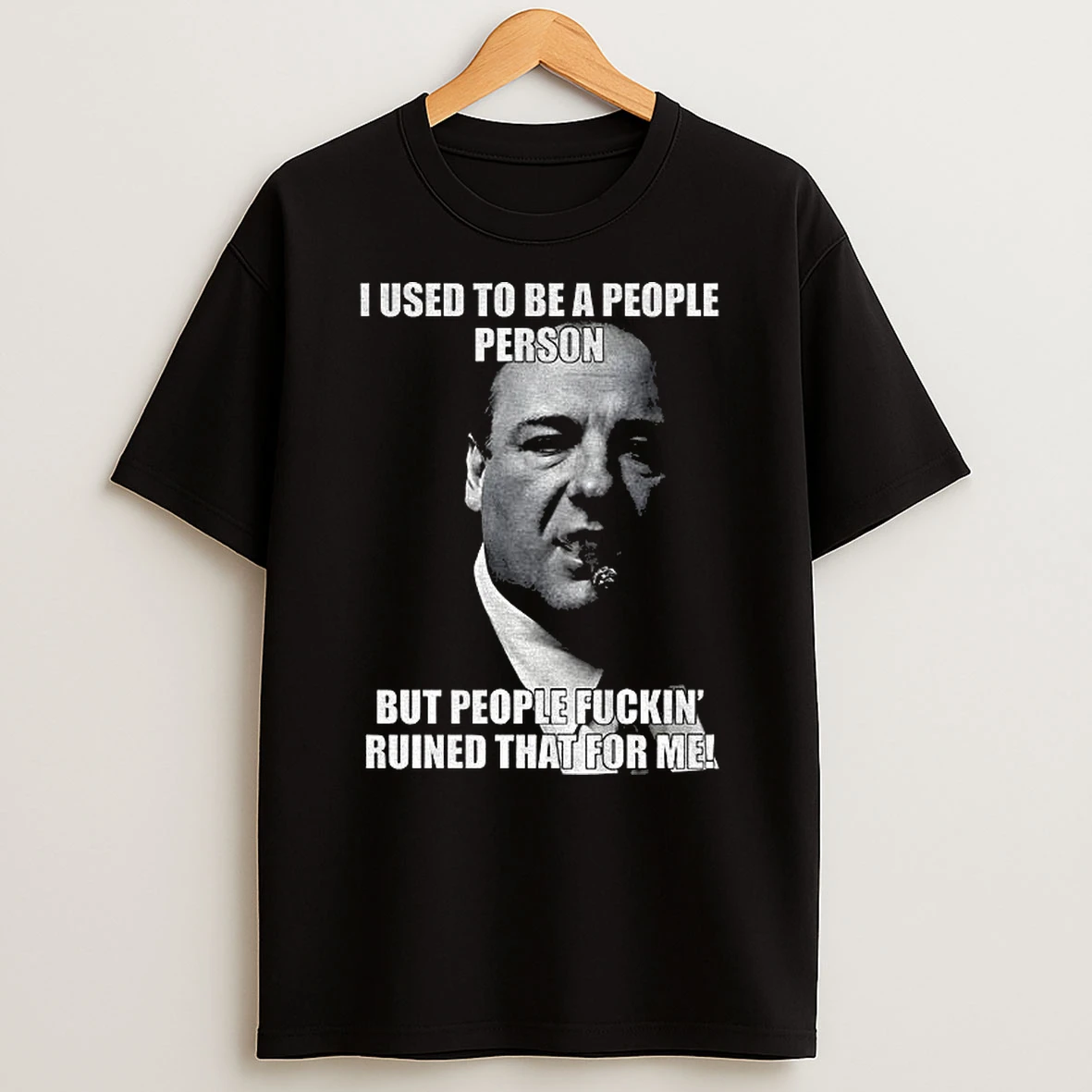 Tony Soprano I Used To Be A People Person But People Fuckin Ruined That For Me T Shirt