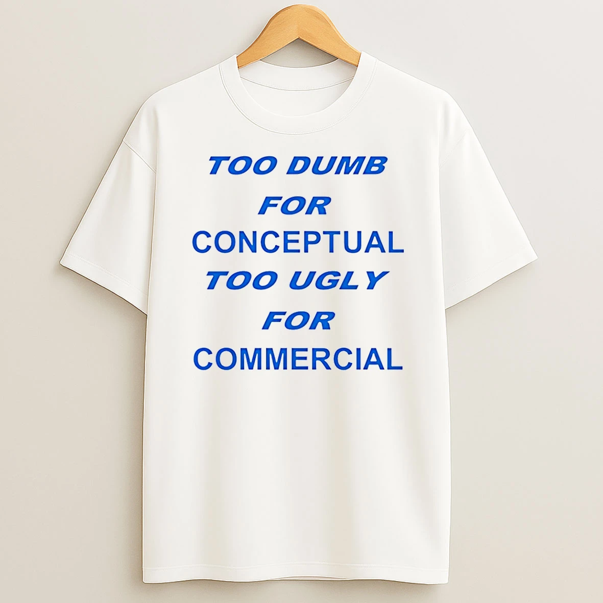 Too Dumb For Conceptual Tod Ugly For Commercial T Shirt