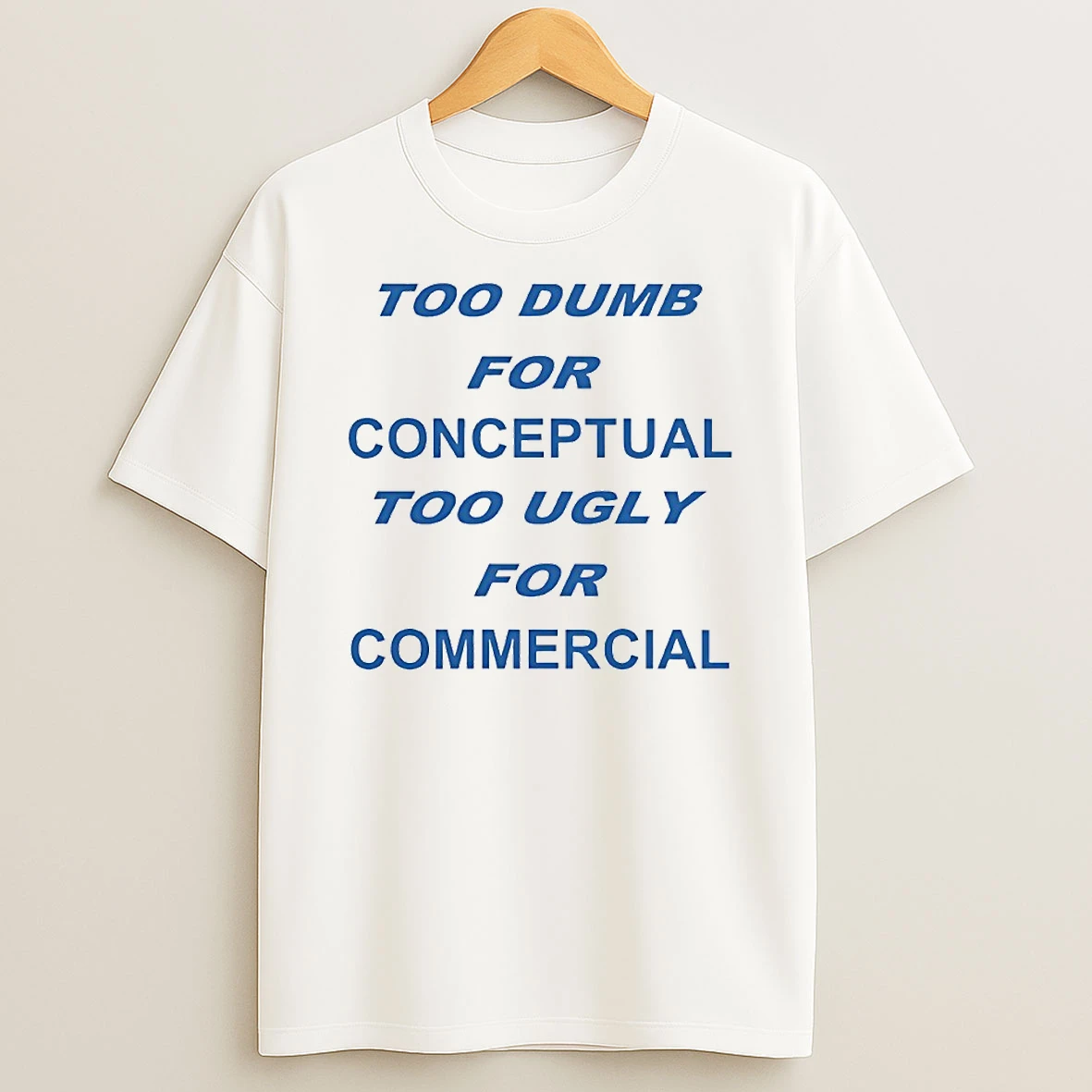 Too Dumb For Conceptual Tod Ugly For Commercial Circle T Shirt