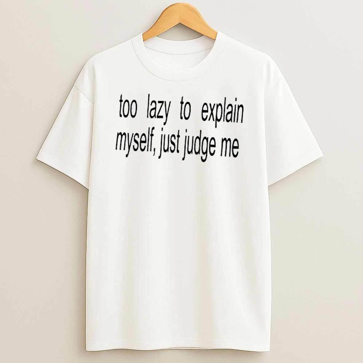 Too Lazy To Explain Myself Just Judge Me T Shirt
