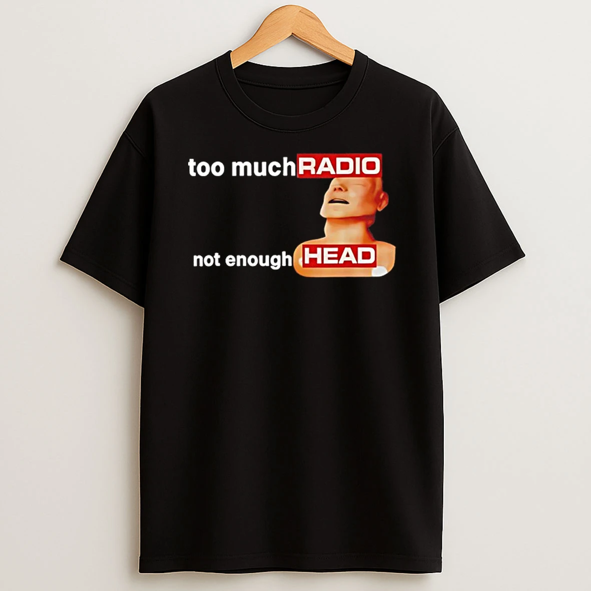 Too Much Radio Not Enough Head T Shirt