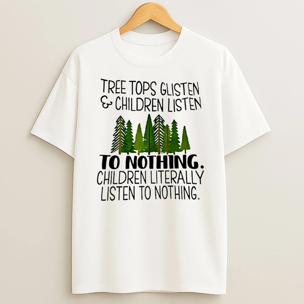 Tree Tops Glisten Children Listen To Nothing Children Literally Listen To Nothing T Shirt