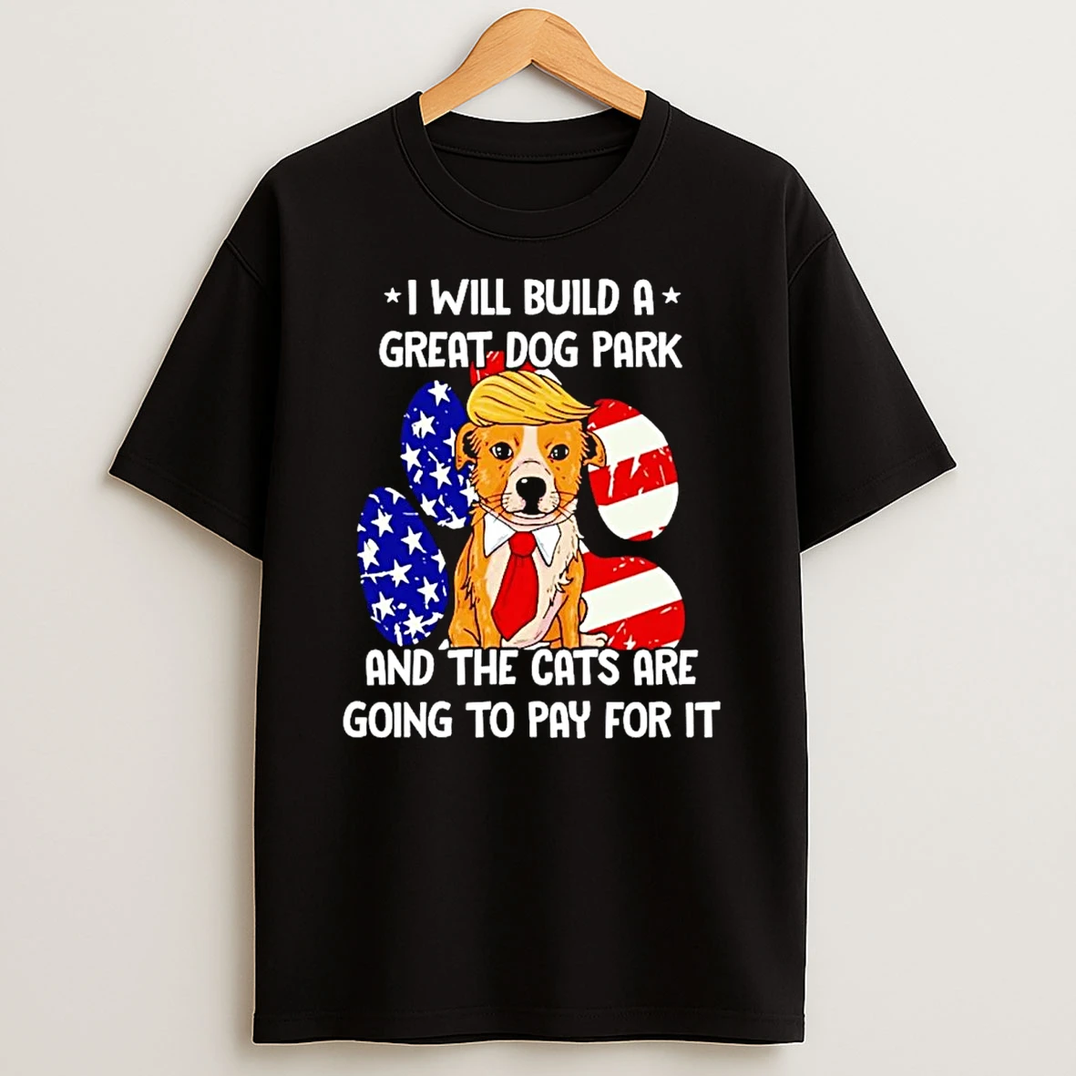 Trump I Will Build A Great Dog Park And The Cats Are Going To Pay For It T Shirt