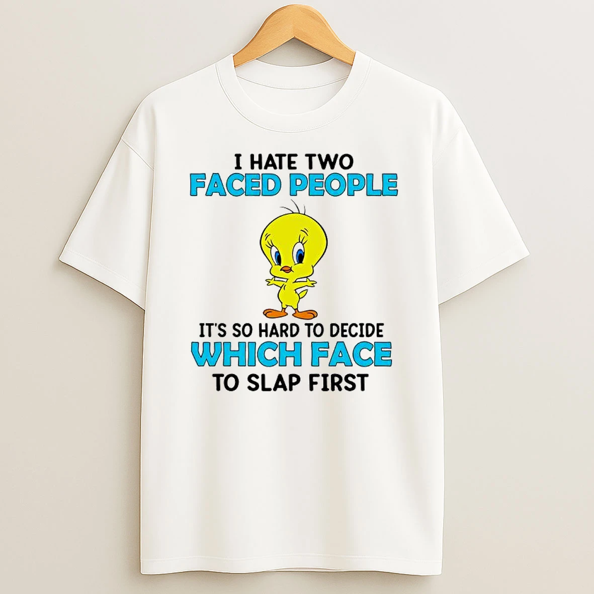 Tweety Bird Hate Two Faced People Its So Hard To Decide Which Face To Slap First T Shirt