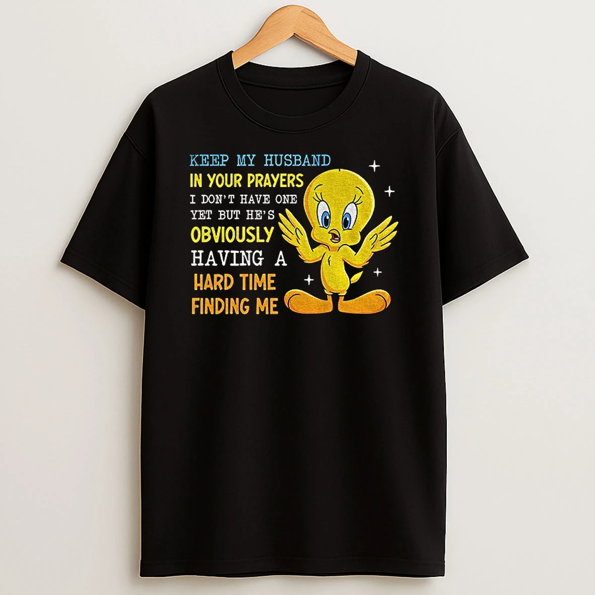 Tweety Bird Keep My Husband In Your Prayers I Dont Have One Yet But Hes Obviously T Shirt