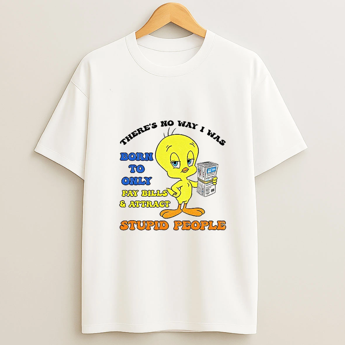 Tweety Bird Theres No Way I Was Born To Only Pay Bills And Attract Gas Utility Bills T Shirt