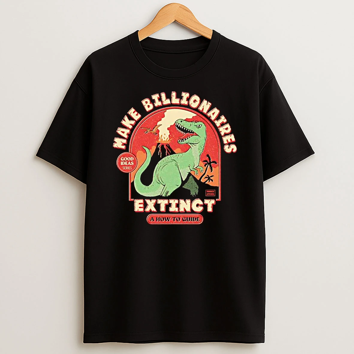 Tyrannosaurus Rex Make Billionaires Extinct A How To Guide Good Ideas Series T Shirt