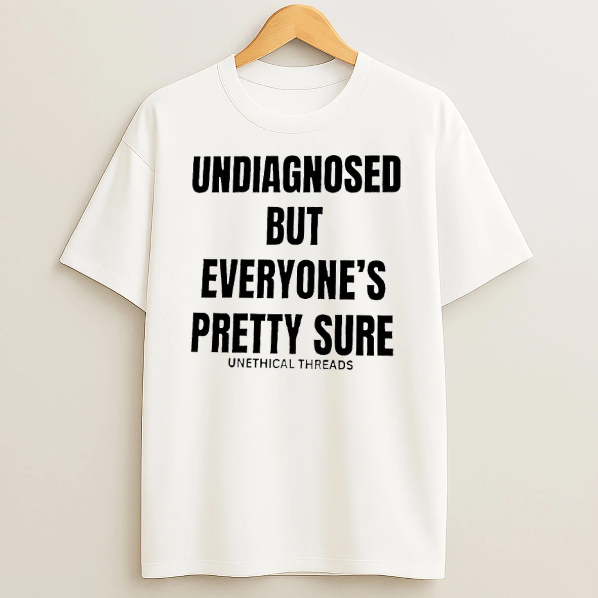 Undiagnosed But Everyones Pretty Sure By Unethical Threads T Shirt