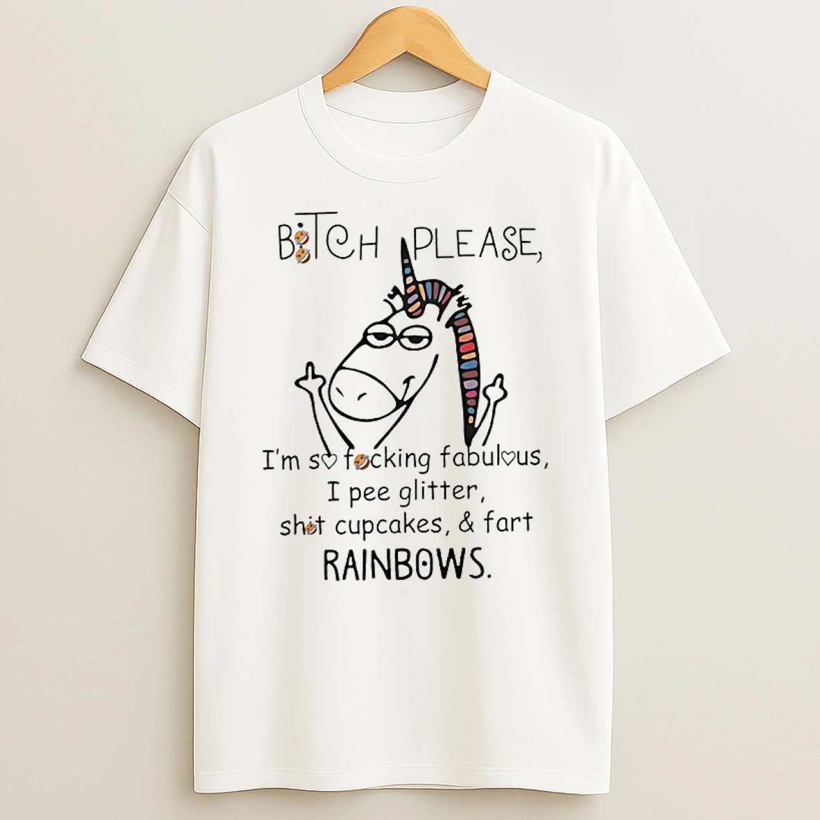 Unicorn Bitch Please Im So Fcking Fabulous I Pee Glitter Sht Cupcakes And Fart Rainbows T Shirt