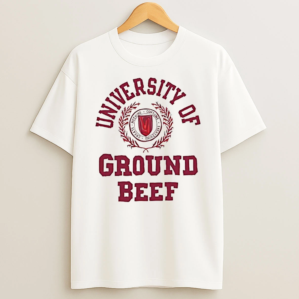 University Of Ground Beef Create Nothing Consume Every T Shirt