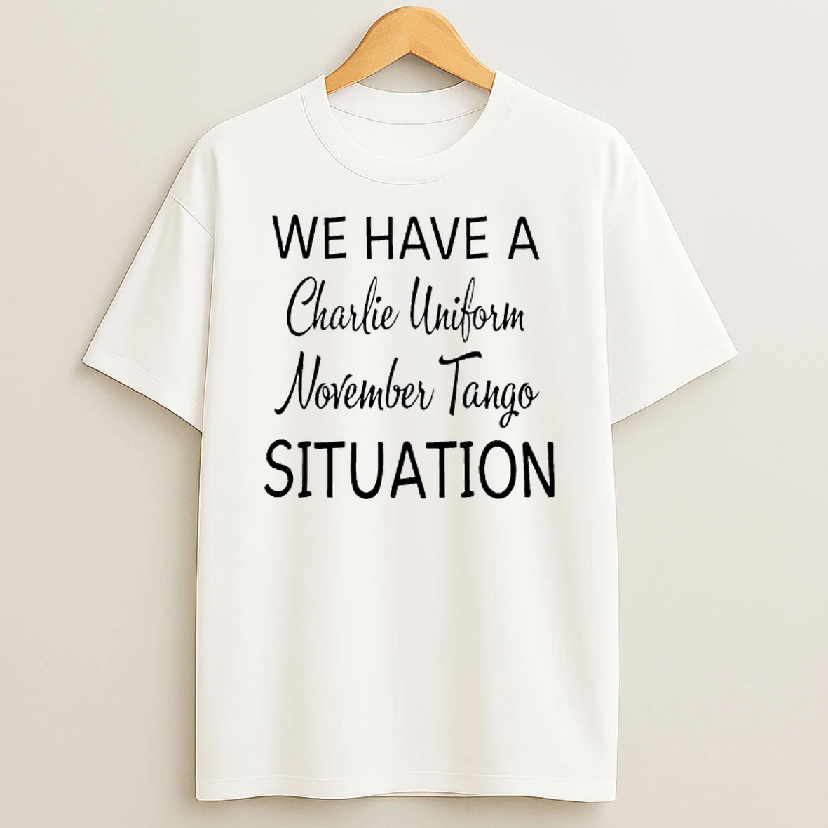 We Have A Charlie Uniform November Tango Situation T Shirt