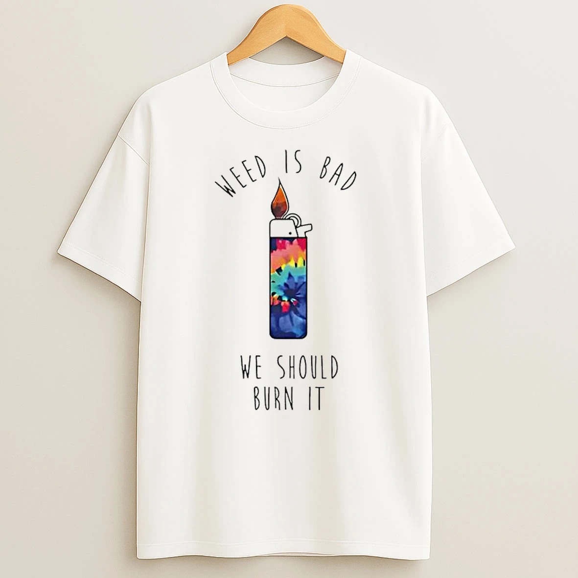 Weed Is Bad We Should Burn It Lighter T Shirt