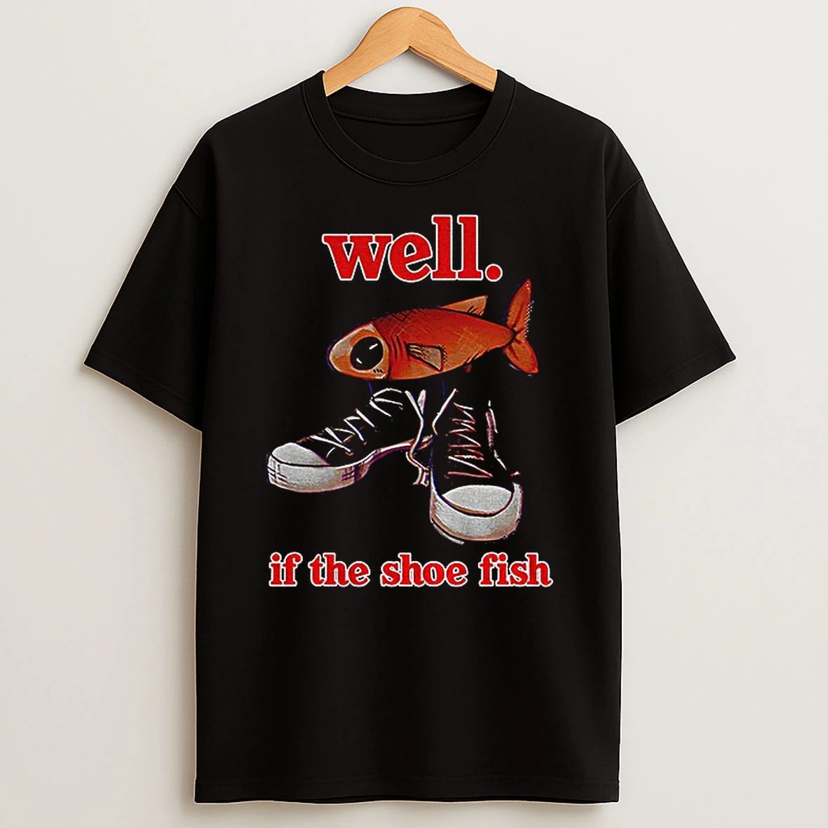 Well If The Shoe Fish Meme T Shirt