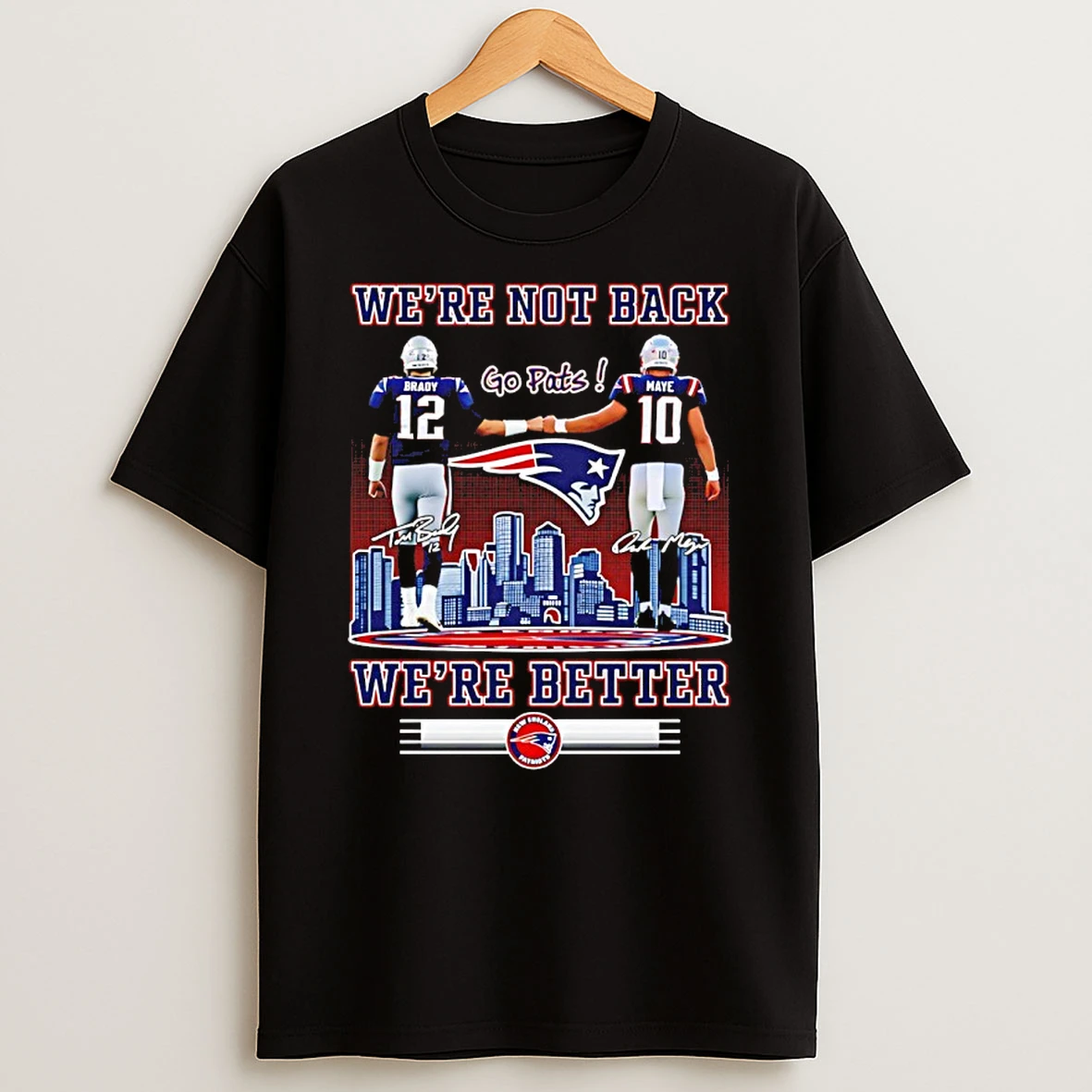Were Not Back Were Better Brady And Maye New England Patriots Signatures T Shirt