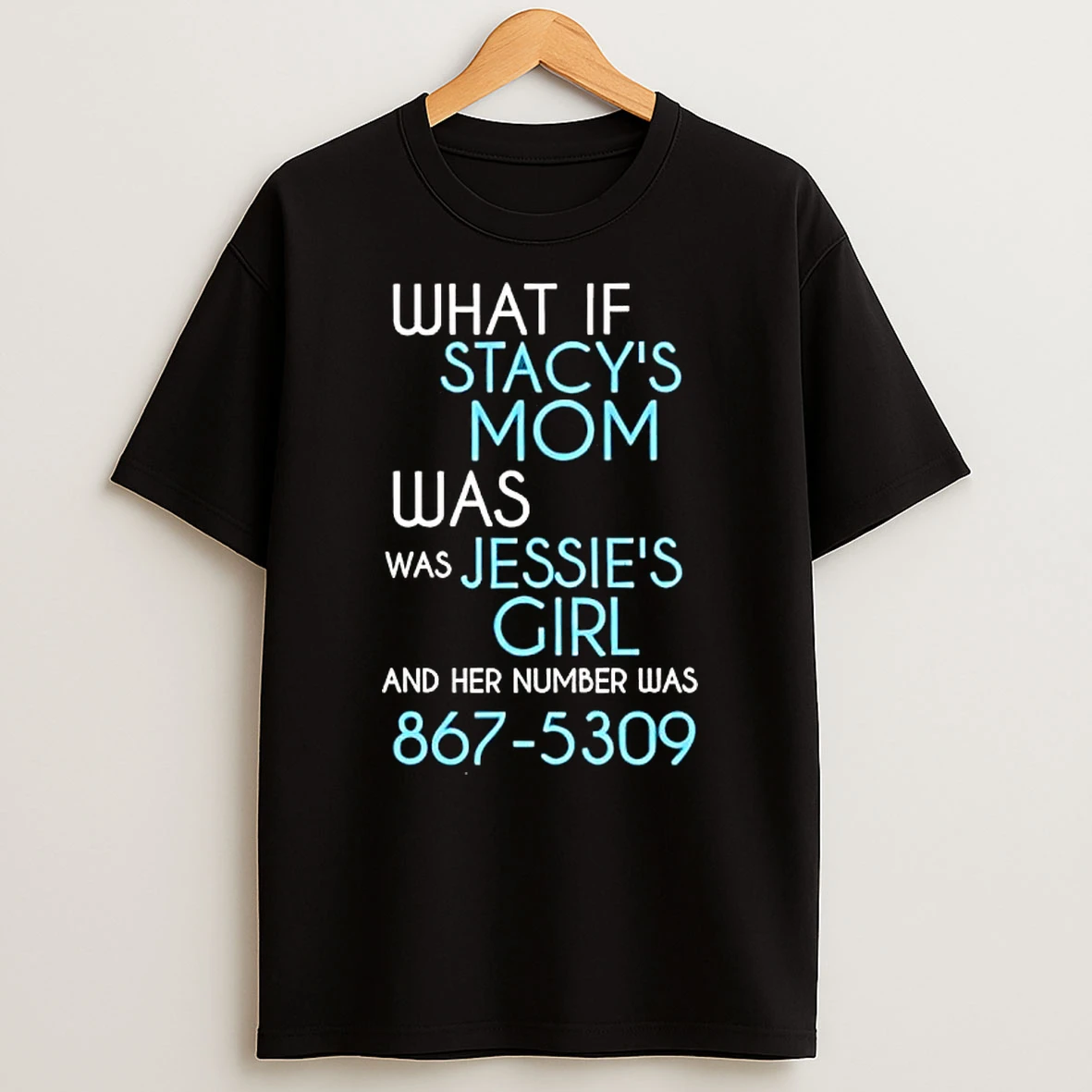 What If Stacys Mom Was Was Jessies Girl And Her Number Was 867 5309 T Shirt