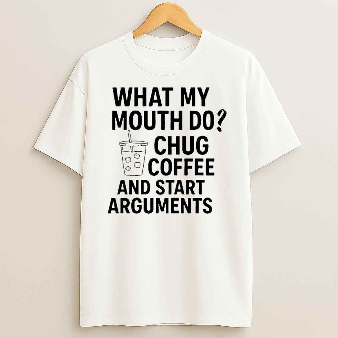 What My Mouth Do Chug Coffee And Start Arguments T Shirt