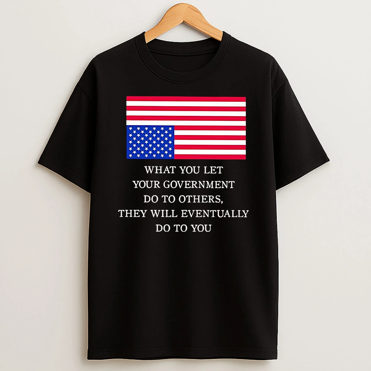 What You Let Your Government Do To Others They Will Eventually T Shirt