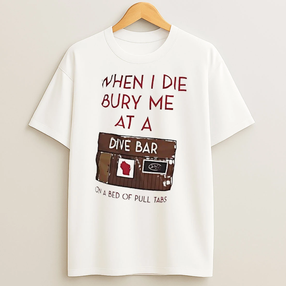 When I Die Bury Me At A Dive Bar On A Bed Of Pull Tabs Graphic T Shirt