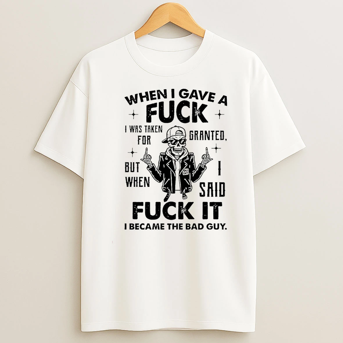 When I Gave A Fuck I Was Taken For Granted So I Said Fuck It I Became The Bad Guy T Shirt