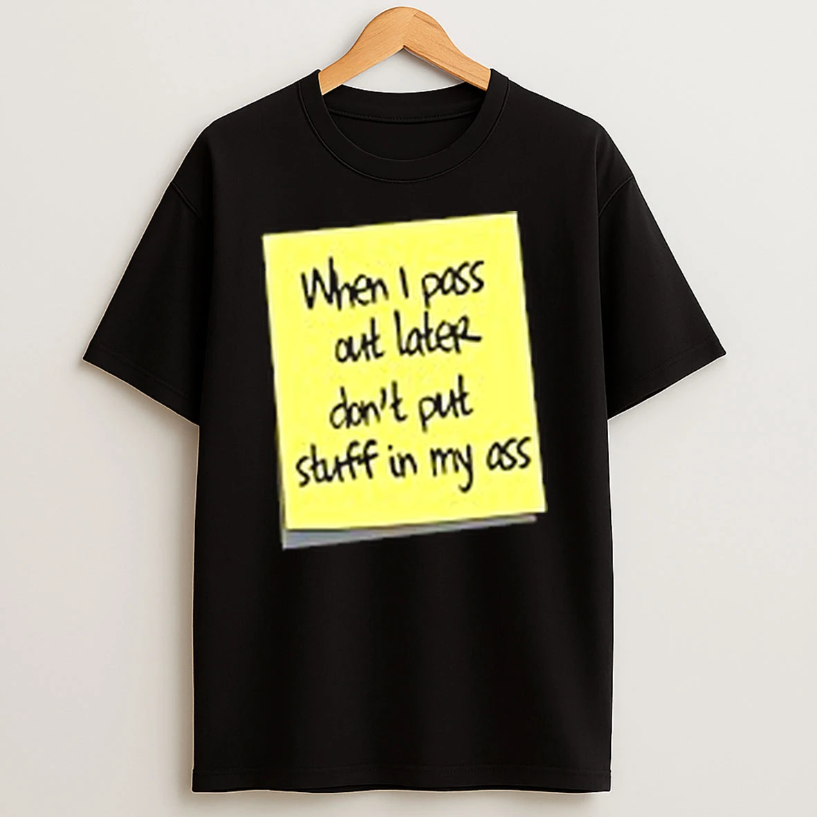 When I Pass Out Later Dont Put Stuff In My Ass T Shirt