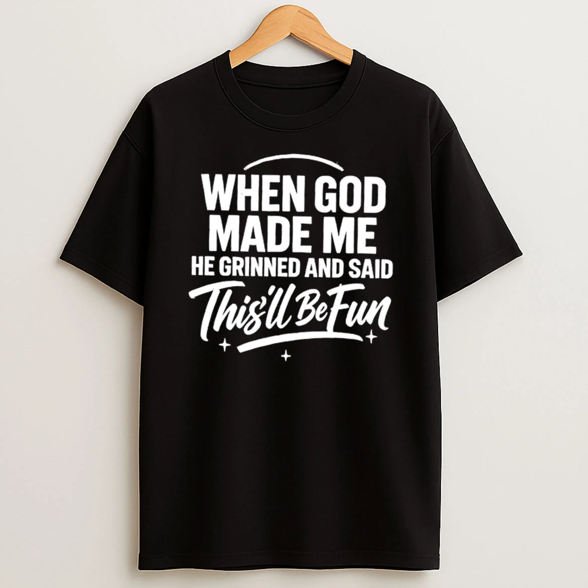 When God Made Me He Grinned And Said Thisll Be Fun Text T Shirt