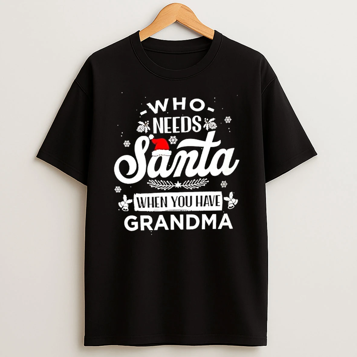 Who Needs Santa When You Have Grandma T Shirt