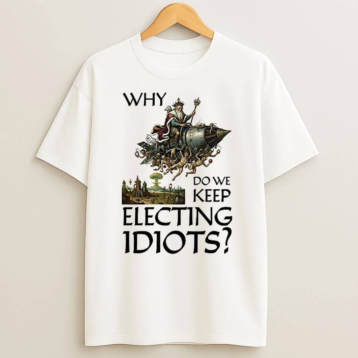Why Do We Keep Electing Idiots T Shirt