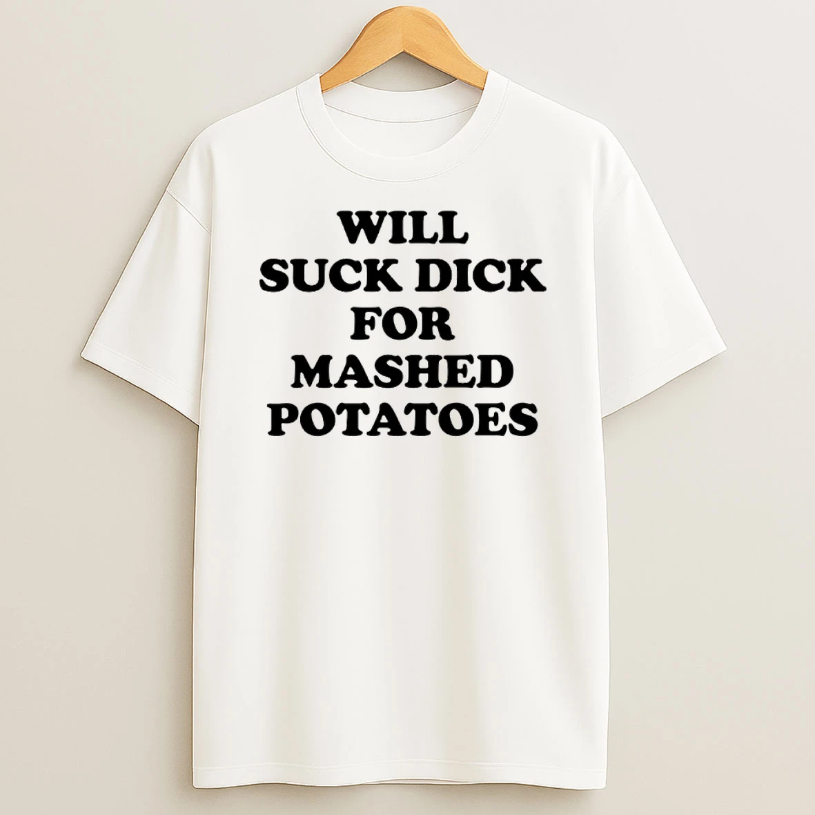 Will Suck Dick For Mashed Potatoes T Shirt