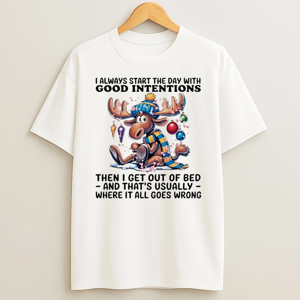 Winter Moose I Always Start The Day With Good Intentions Then I Get Out Of Bed T Shirt