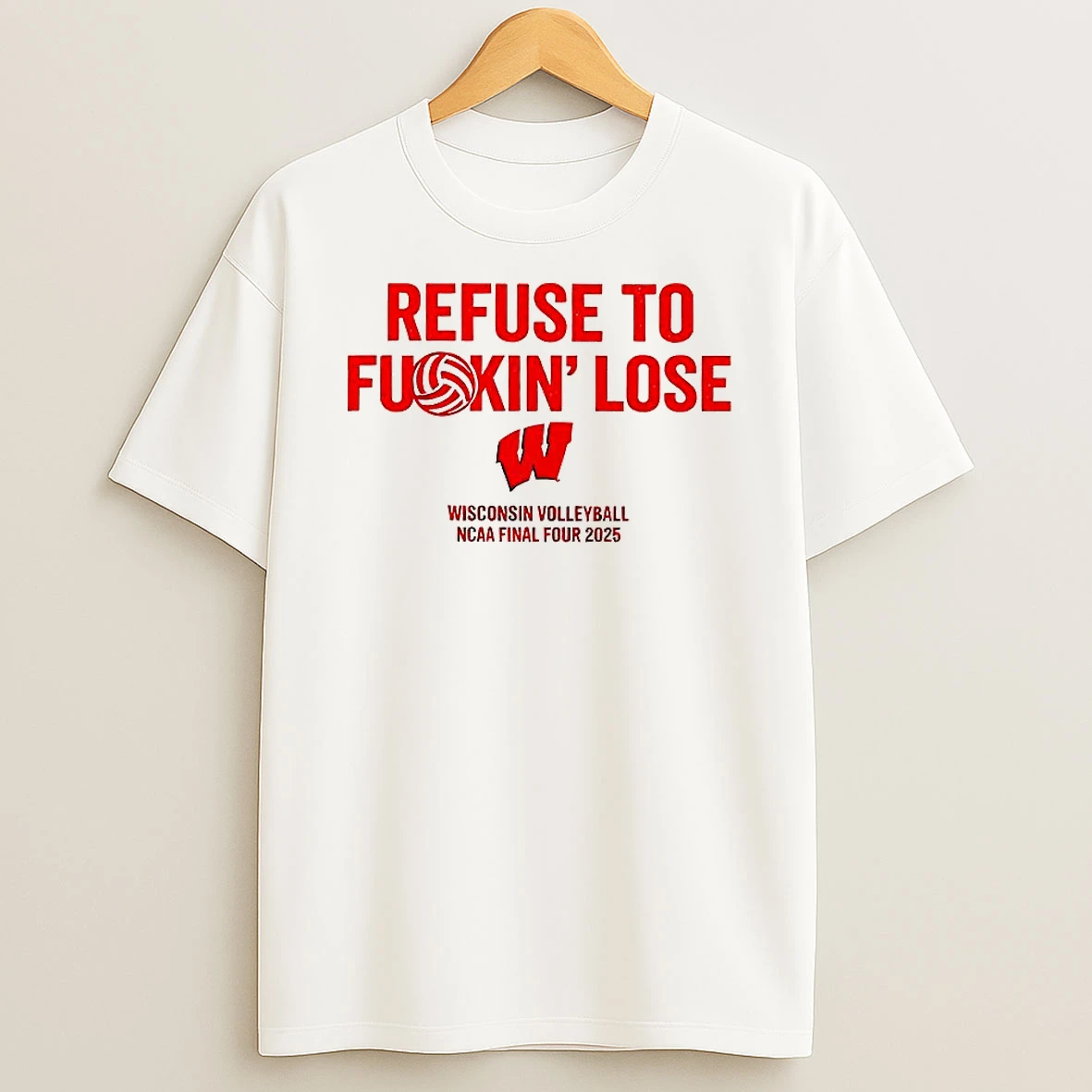 Wisconsin Volleyball Ncaa Final Four 2025 Refuse To Fuckin Lose T Shirt