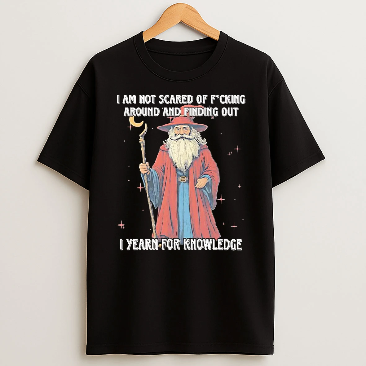 Wizard I Am Not Scared Of Fucking Around And Finding Out T Shirt