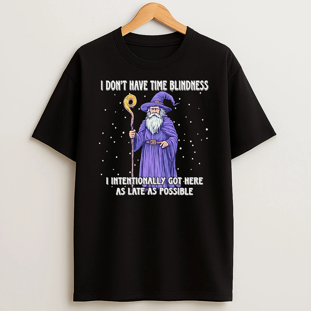 Wizard I Dont Have Time Blindness I Intentionally Got Here T Shirt