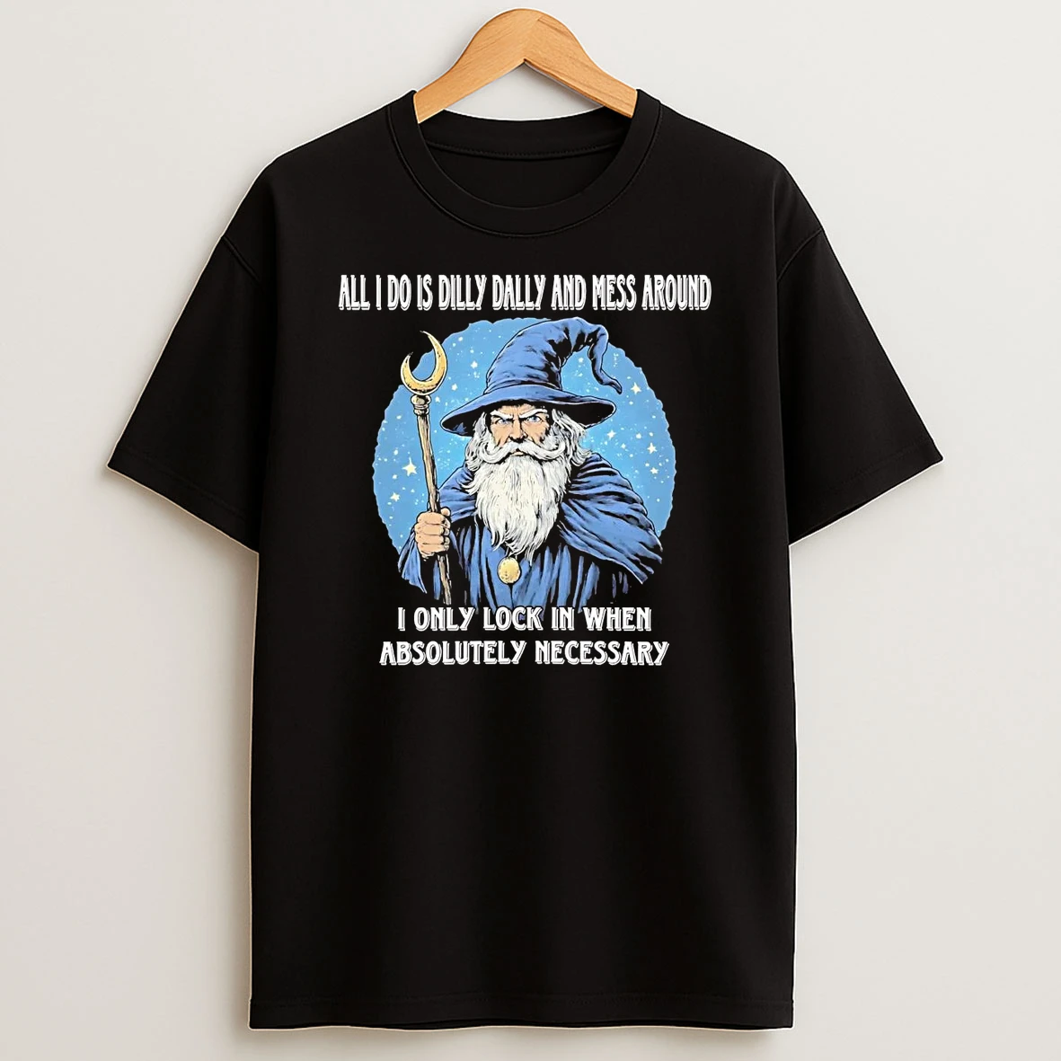 Wizard All I Do Is Dilly Dally Mess Around I Only Lock In Absolutely Necessary T Shirt