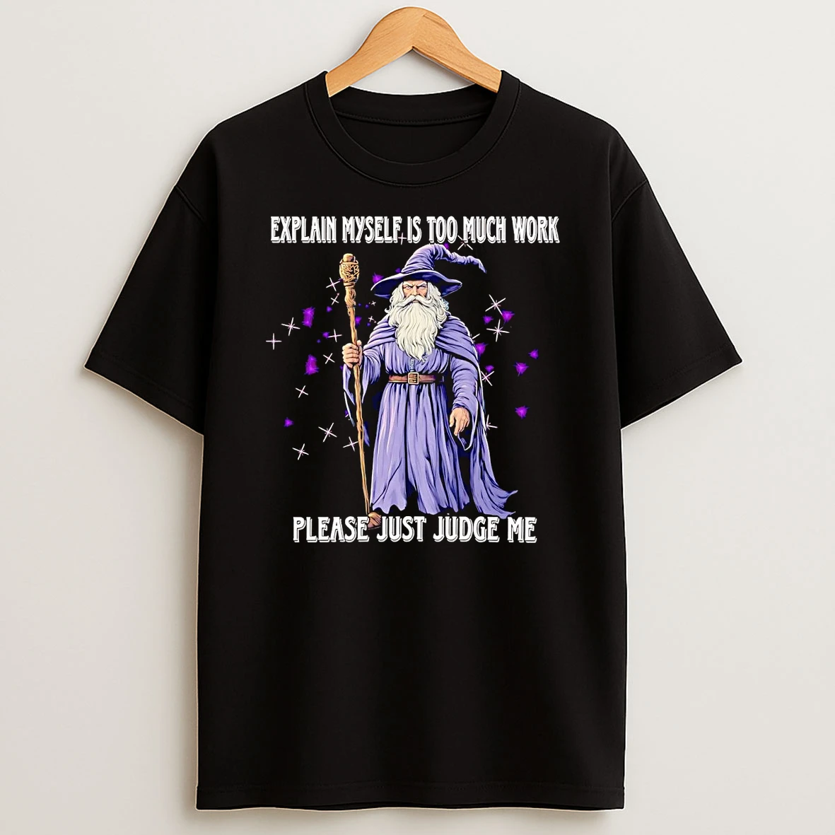 Wizard Explaining Myself Is Too Much Work Please Just Judge Me T Shirt