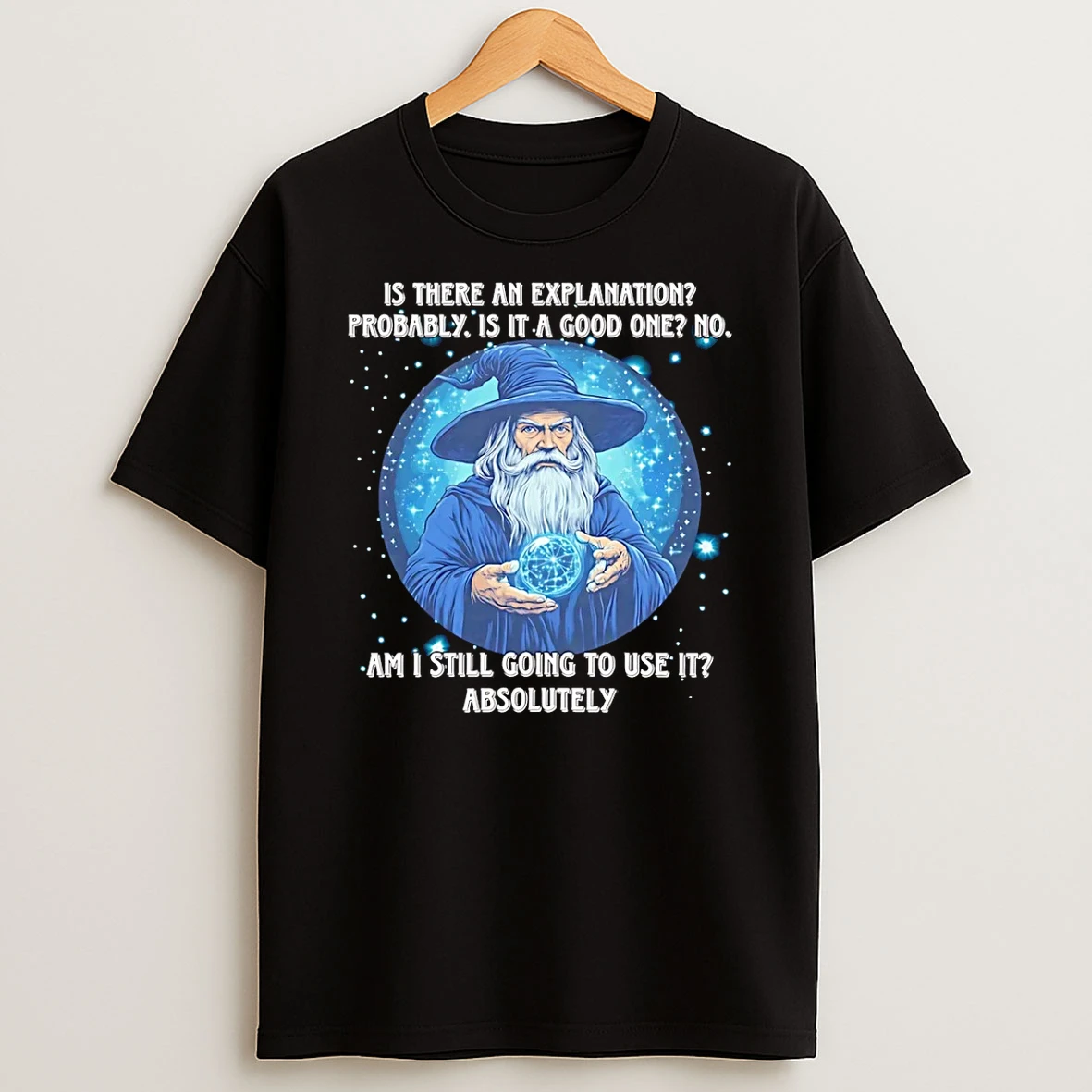 Wizard Is There An Explanation Probably Is It A Good One T Shirt