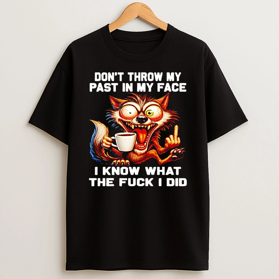 Wolf Dont Throw My Past In My Face I Know What The Fuck I Did T Shirt