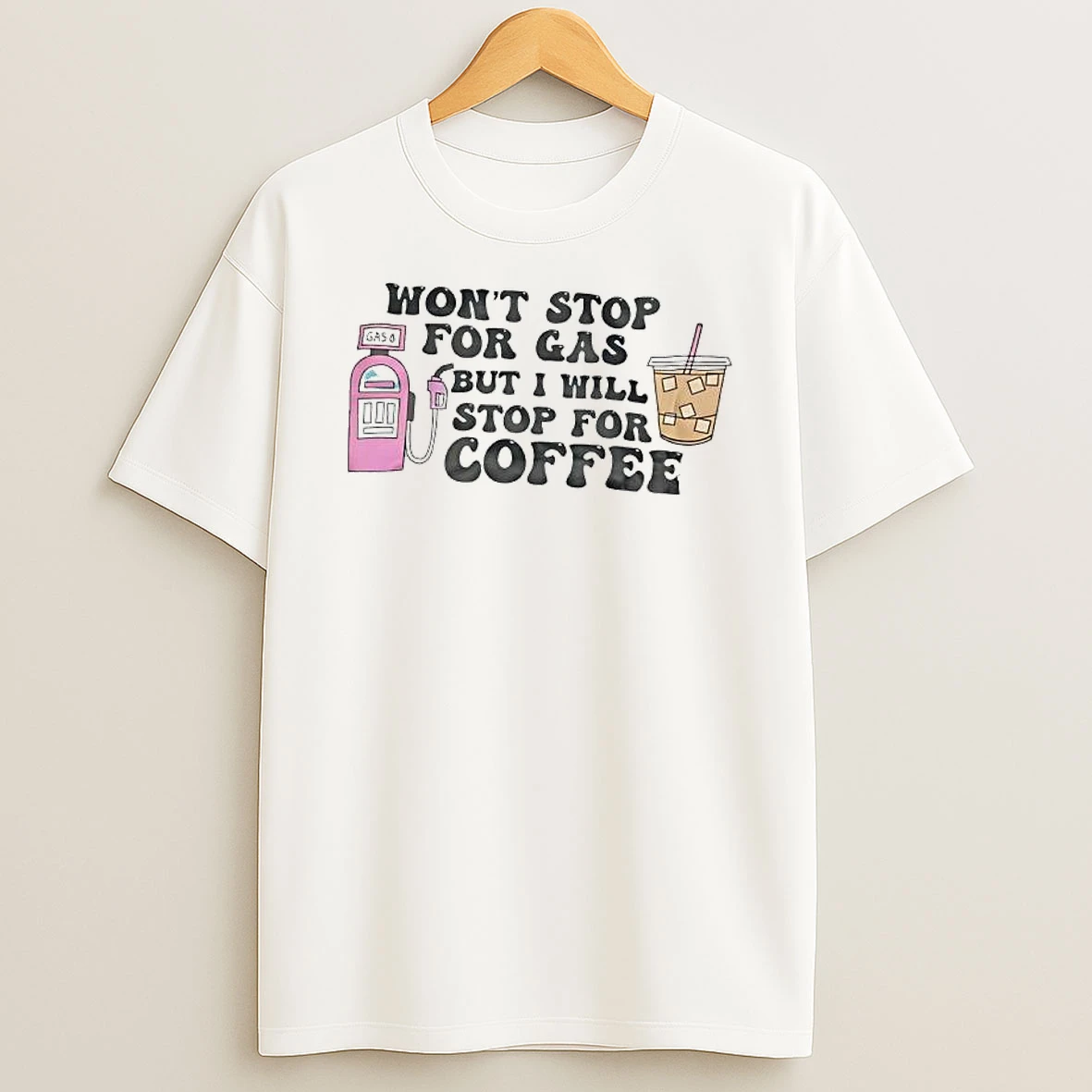 Wont Stop For Gas But Ill Stop For Iced Coffee T Shirt