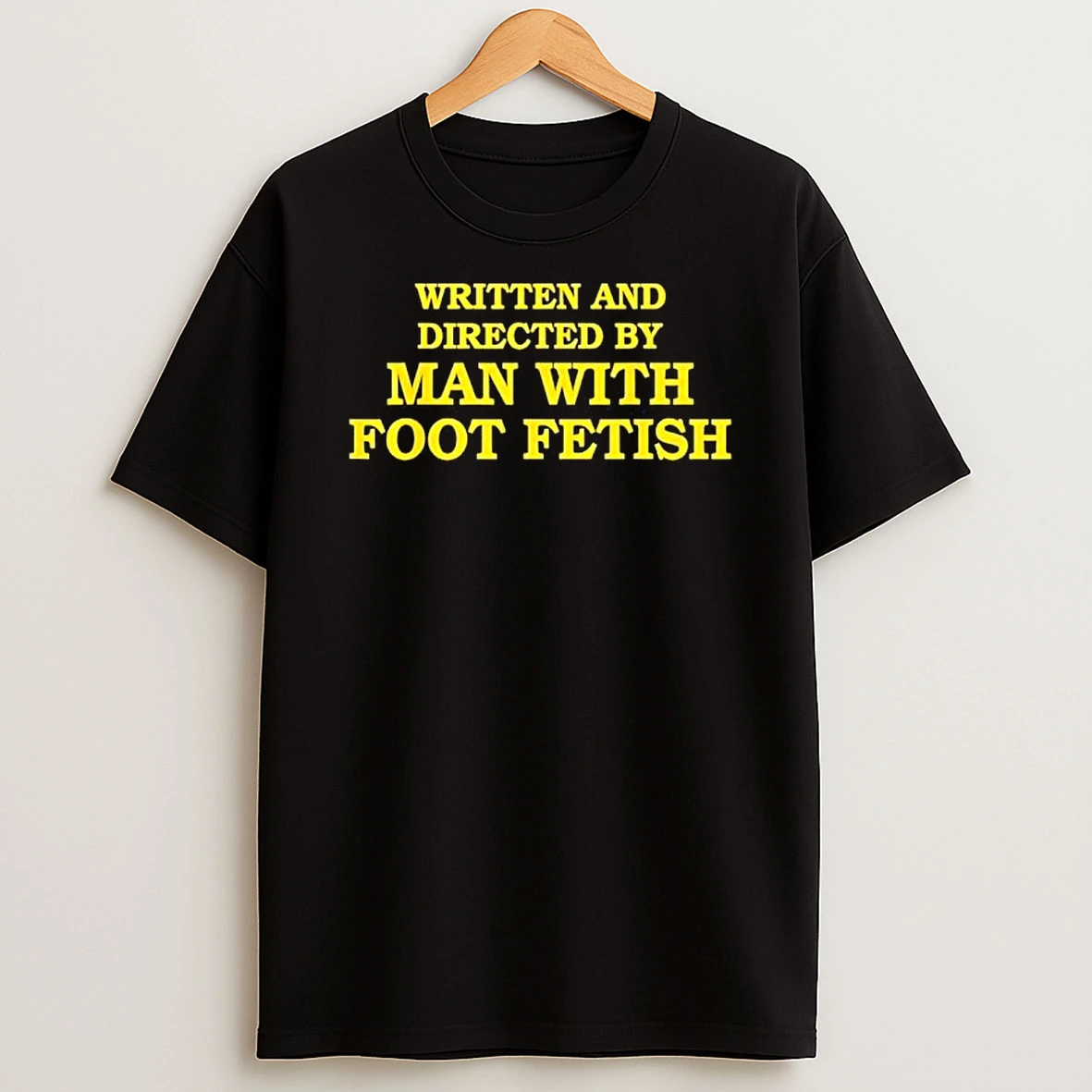 Written And Directed By Man With Foot Fetish Text T Shirt