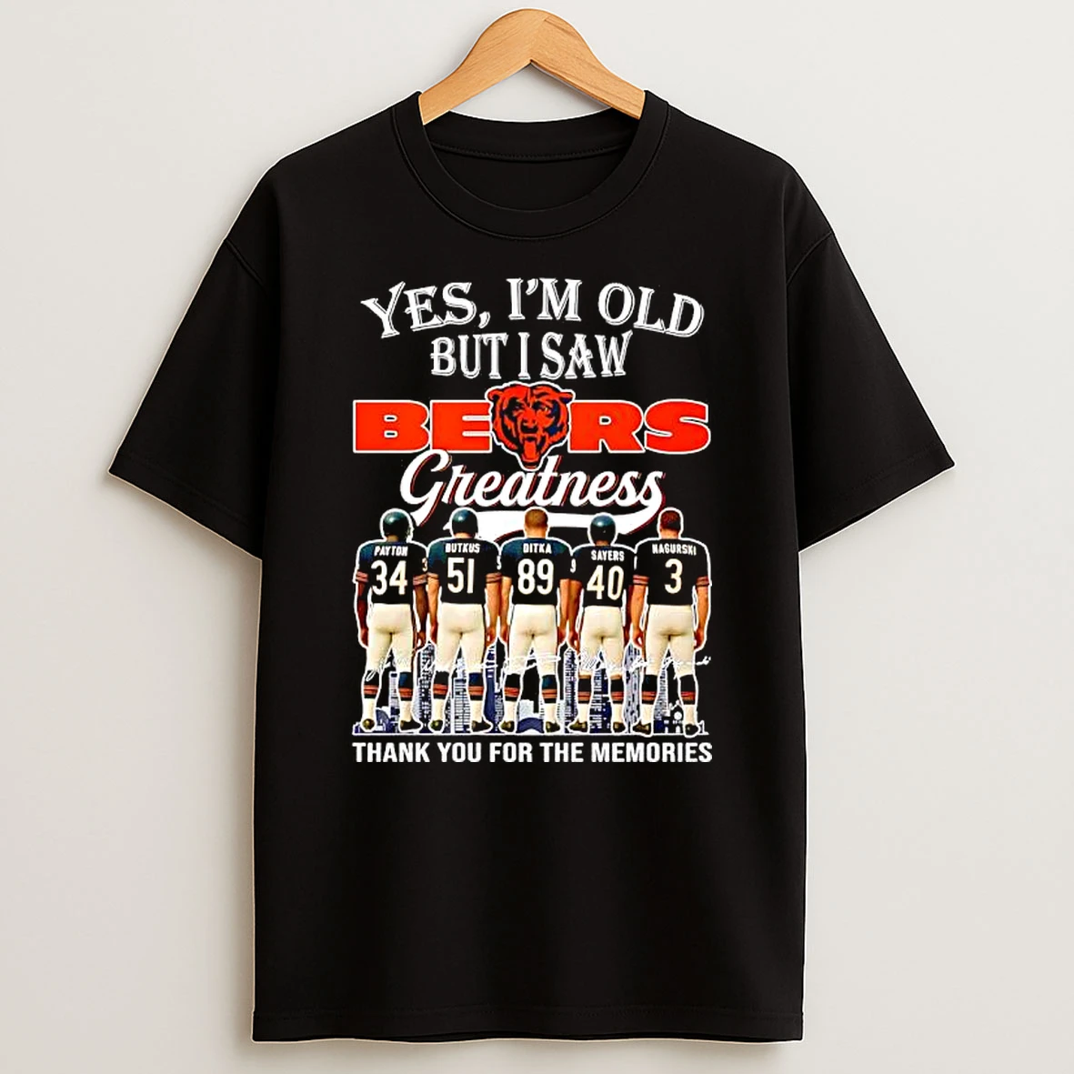 Yes Im Old But I Saw Chicago Bears Greatness Payton Butkus Ditka Sayers Nagurski Signatures T Shirt