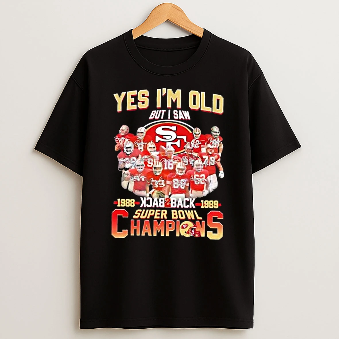 Yes Im Old But I Saw Back 2 Back Super Bowl Champions 1988 1989 All Legends San Francisco 49ers T Shirt