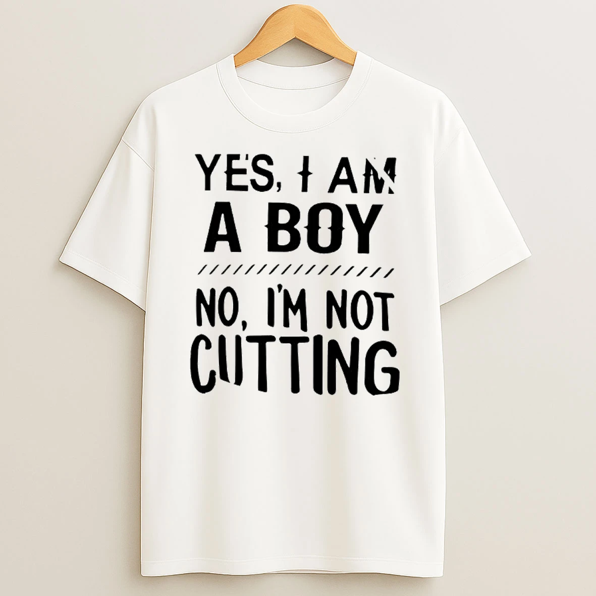 Yes I Am A Boy No Im Not Cutting T Shirt