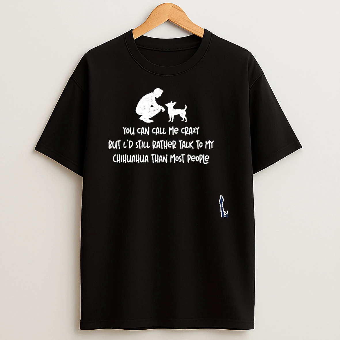 You Can Call Me Crazy But Ld Still Rather Talk To My Chihuahua T Shirt