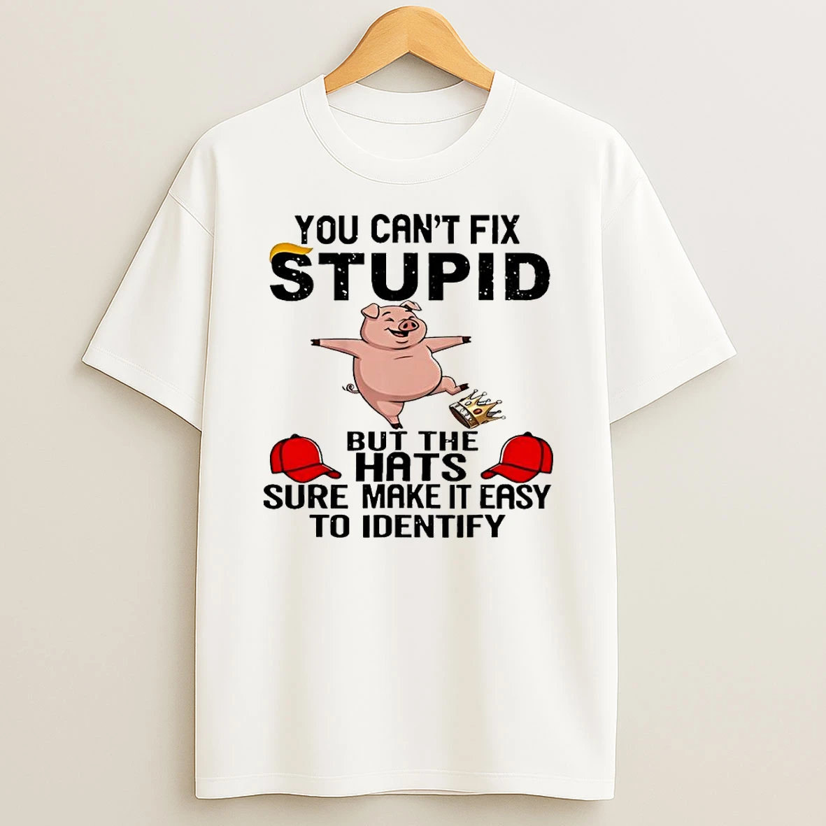 You Cant Fix Stupid But The Hats Sure Make It Easy Identify T Shirt