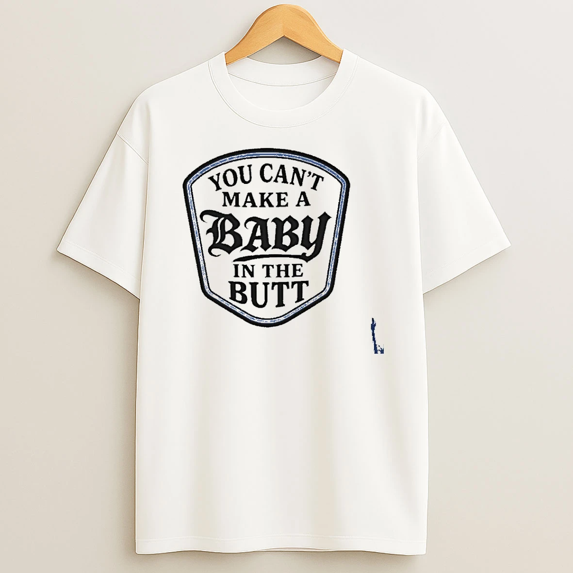 You Cant Make A Baby In The Butt T Shirt