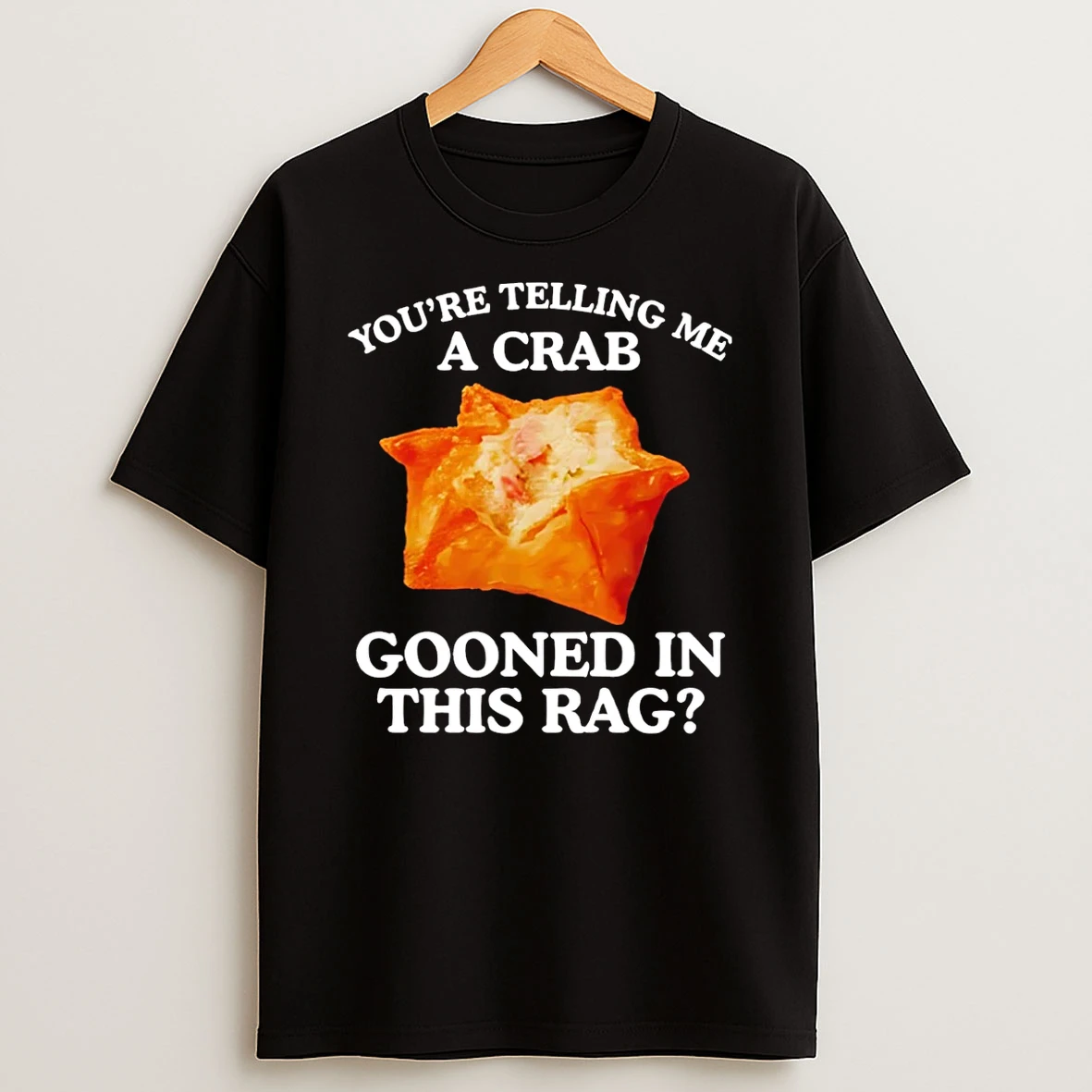 You Are Telling Me A Crab Gooned In This Rag T Shirt