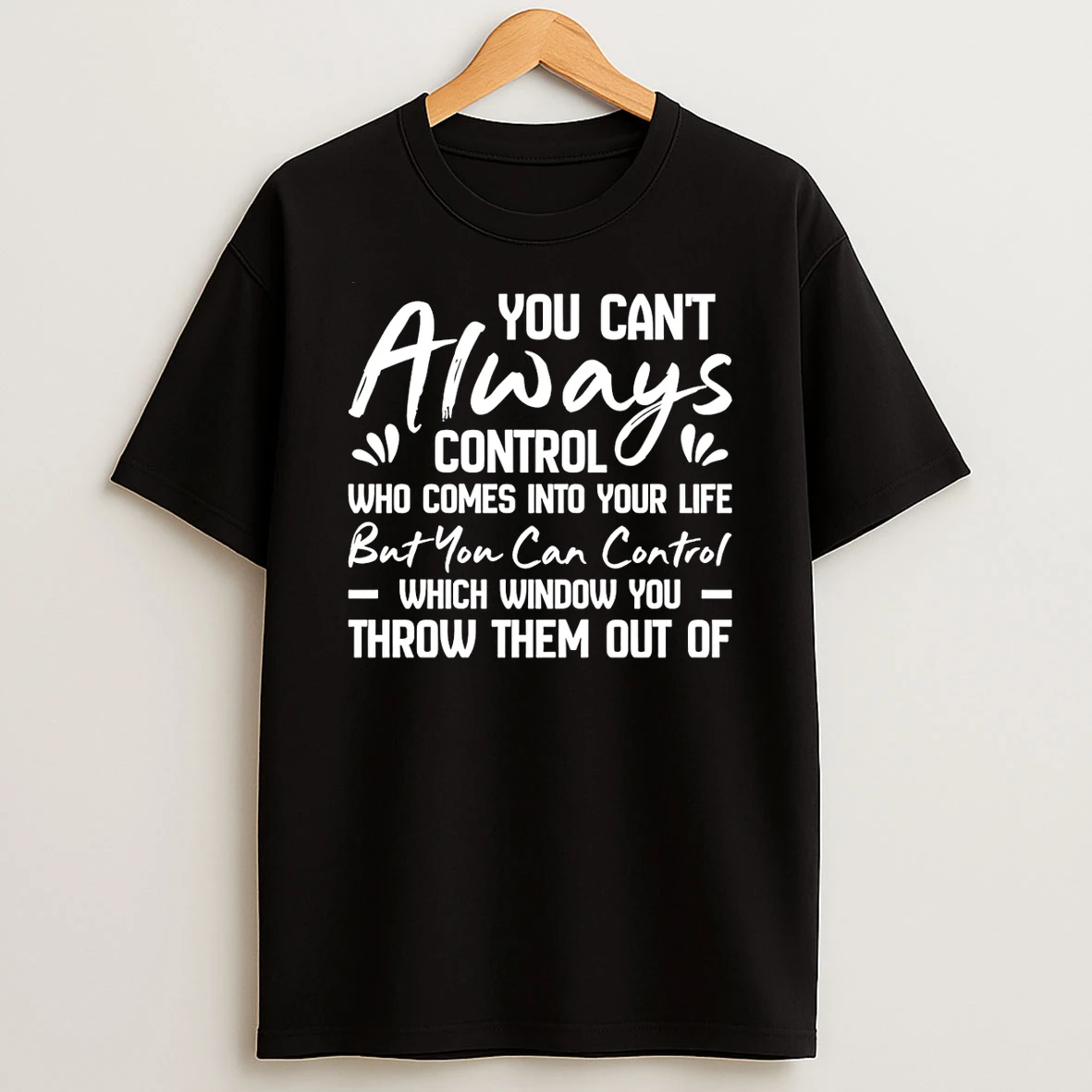 You Cant Always Control Who Comes Into Your Life But You Can Control T Shirt