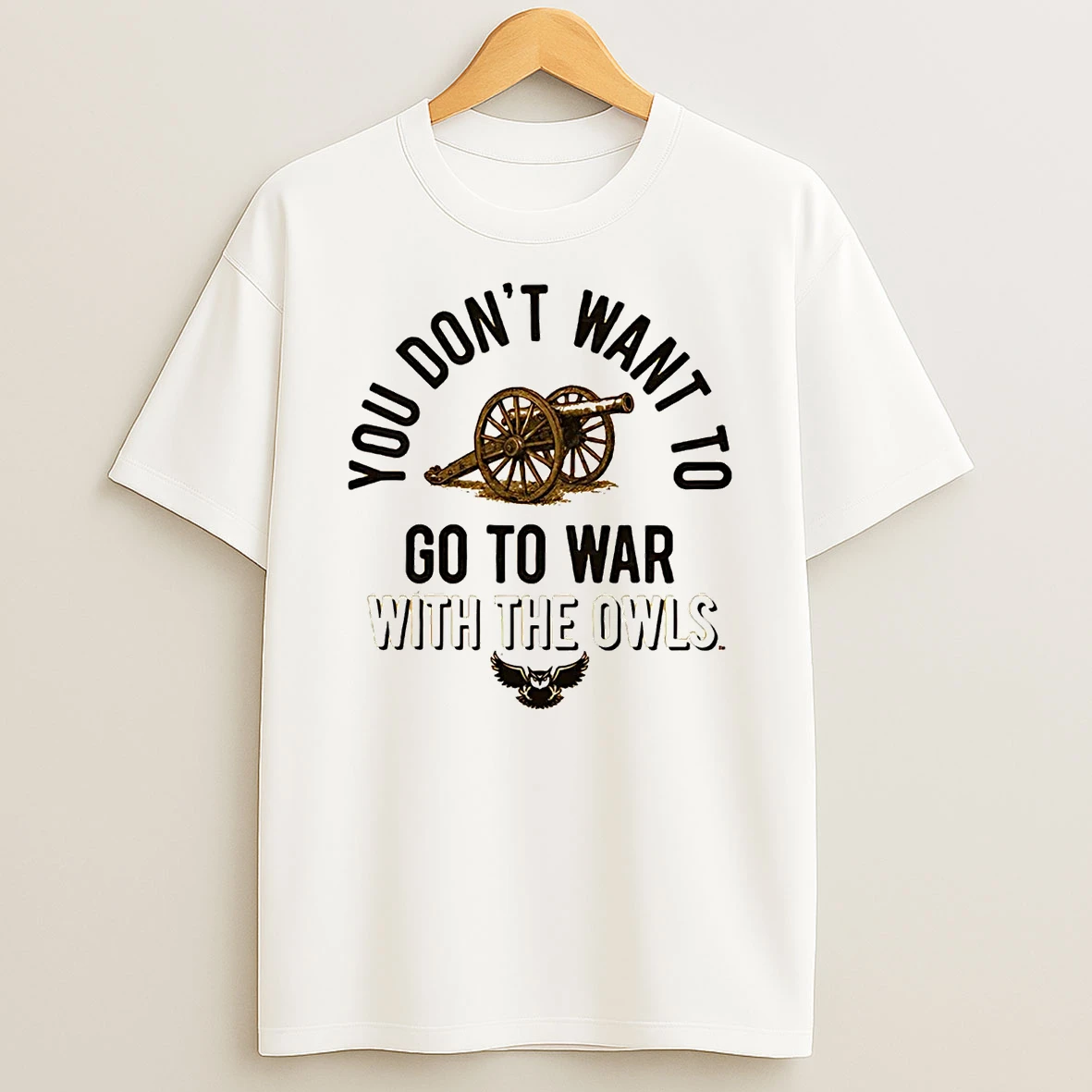 You Dont Want To Go To War With Kennesaw State Owls T Shirt