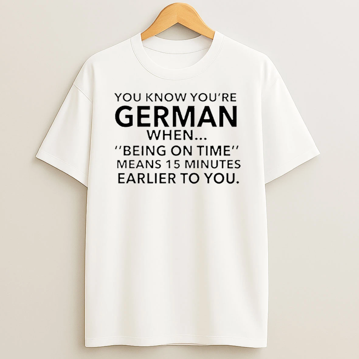 You Know Youre German Being On Time Means 15 Minutes Earlier To You T Shirt