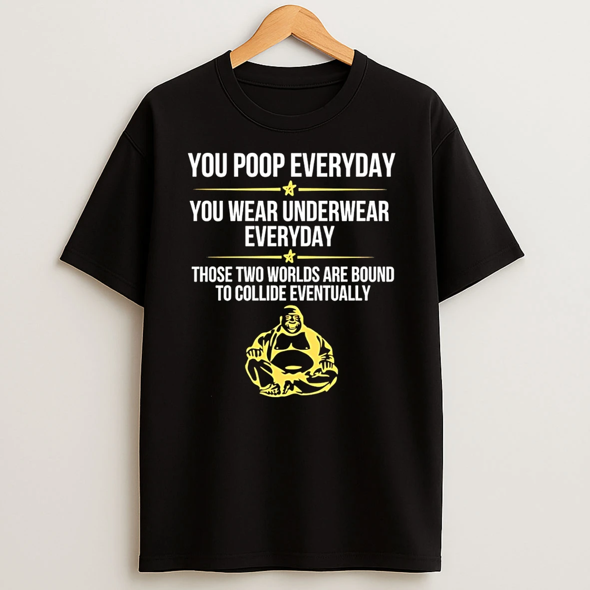 You Poop Everyday You Wear Underwear Everyday T Shirt