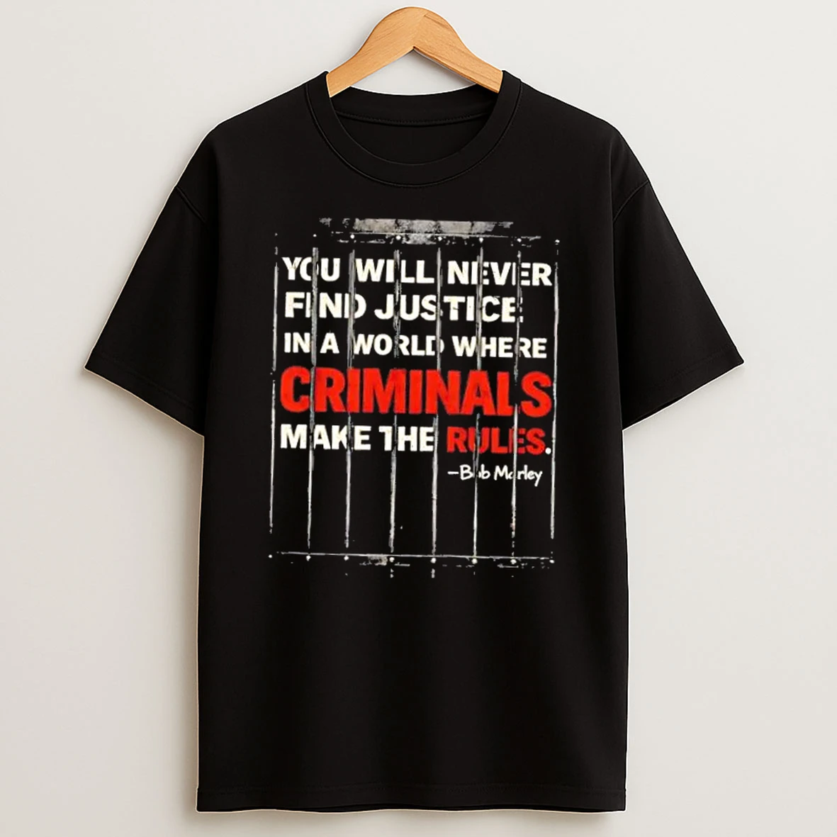 You Will Never Find Justice In A World Where Criminals Make The Rules Bob Marley T Shirt